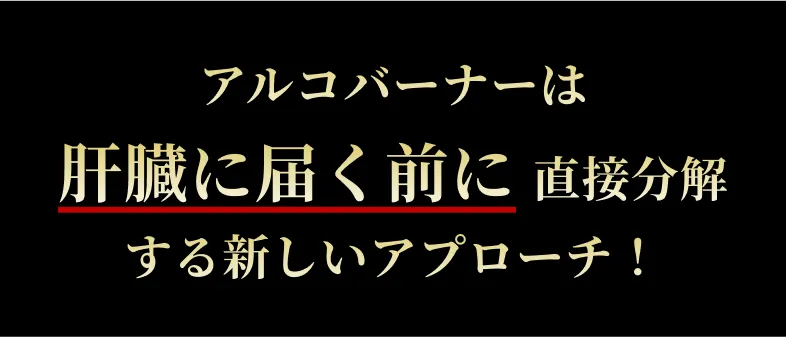 アルコバーナーは、肝臓に届く前に 直接分解する新しいアプローチ！